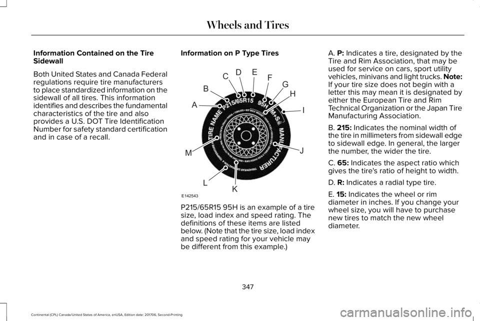LINCOLN CONTINENTAL 2018  Owners Manual Information Contained on the TireSidewall
Both United States and Canada Federalregulations require tire manufacturersto place standardized information on thesidewall of all tires. This informationiden