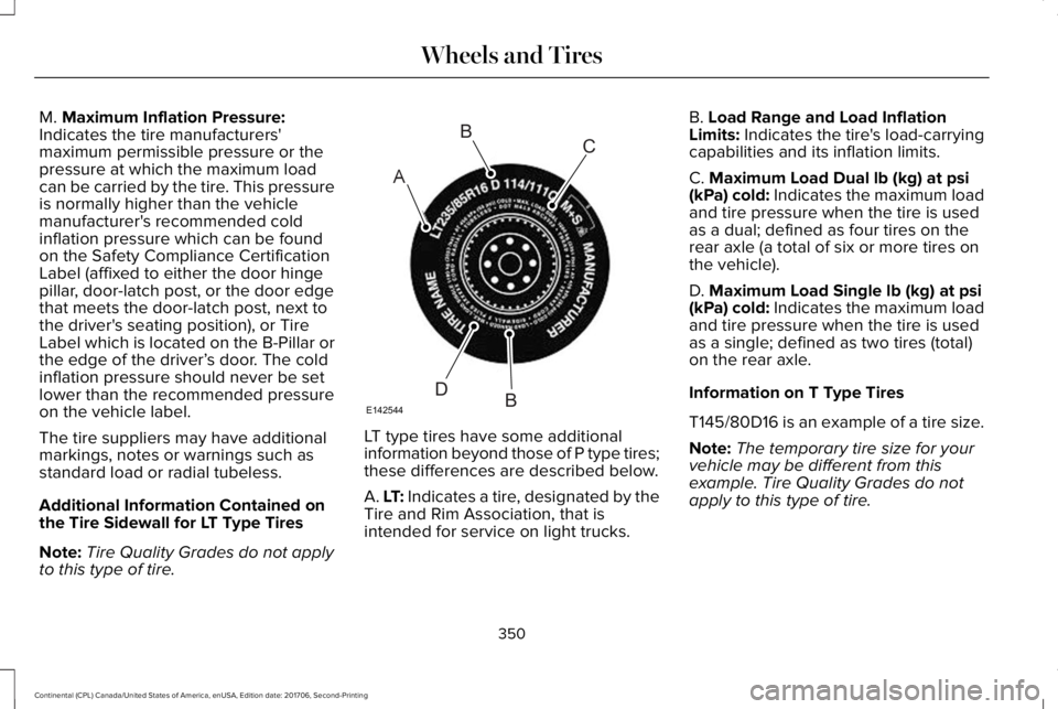 LINCOLN CONTINENTAL 2018 Owners Manual M. Maximum Inflation Pressure:Indicates the tire manufacturers'maximum permissible pressure or thepressure at which the maximum loadcan be carried by the tire. This pressureis normally higher than LINCOLN CONTINENTAL 2018 Owners Manual M. Maximum Inflation Pressure:Indicates the tire manufacturers'maximum permissible pressure or thepressure at which the maximum loadcan be carried by the tire. This pressureis normally higher than