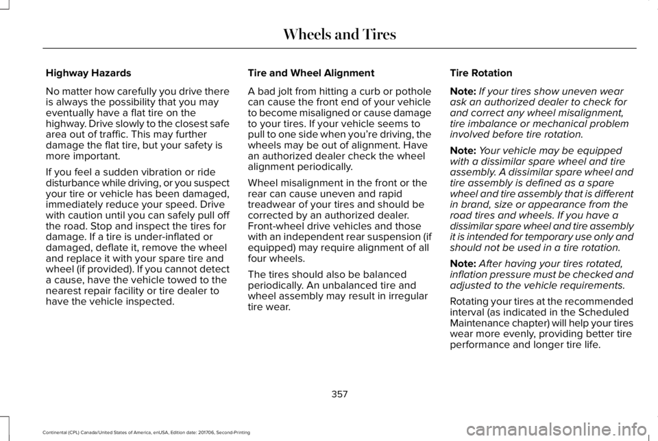 LINCOLN CONTINENTAL 2018 Owners Manual Highway Hazards
No matter how carefully you drive thereis always the possibility that you mayeventually have a flat tire on thehighway. Drive slowly to the closest safearea out of traffic. This may fu LINCOLN CONTINENTAL 2018 Owners Manual Highway Hazards
No matter how carefully you drive thereis always the possibility that you mayeventually have a flat tire on thehighway. Drive slowly to the closest safearea out of traffic. This may fu