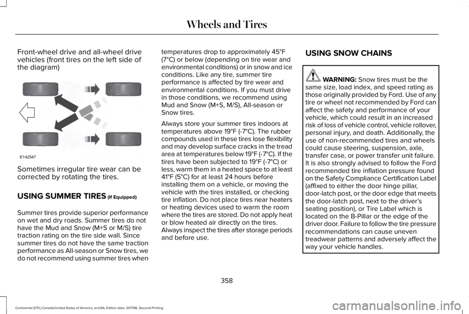 LINCOLN CONTINENTAL 2018 Owners Manual Front-wheel drive and all-wheel drivevehicles (front tires on the left side ofthe diagram)
Sometimes irregular tire wear can becorrected by rotating the tires.
USING SUMMER TIRES (If Equipped)
Summer LINCOLN CONTINENTAL 2018 Owners Manual Front-wheel drive and all-wheel drivevehicles (front tires on the left side ofthe diagram)
Sometimes irregular tire wear can becorrected by rotating the tires.
USING SUMMER TIRES (If Equipped)
Summer