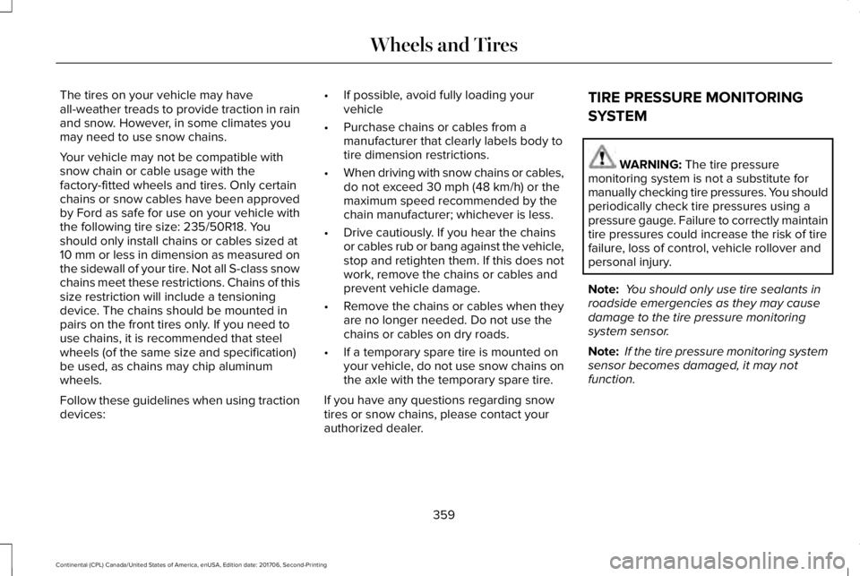 LINCOLN CONTINENTAL 2018 Owners Manual The tires on your vehicle may haveall-weather treads to provide traction in rainand snow. However, in some climates youmay need to use snow chains.
Your vehicle may not be compatible withsnow chain or LINCOLN CONTINENTAL 2018 Owners Manual The tires on your vehicle may haveall-weather treads to provide traction in rainand snow. However, in some climates youmay need to use snow chains.
Your vehicle may not be compatible withsnow chain or