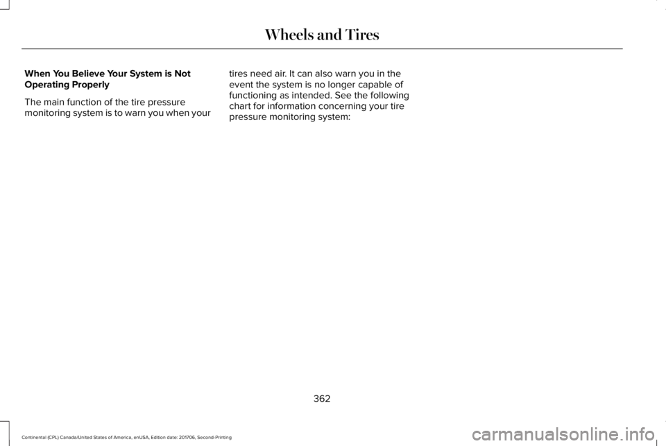 LINCOLN CONTINENTAL 2018 Owners Manual When You Believe Your System is NotOperating Properly
The main function of the tire pressuremonitoring system is to warn you when your
tires need air. It can also warn you in theevent the system is no LINCOLN CONTINENTAL 2018 Owners Manual When You Believe Your System is NotOperating Properly
The main function of the tire pressuremonitoring system is to warn you when your
tires need air. It can also warn you in theevent the system is no