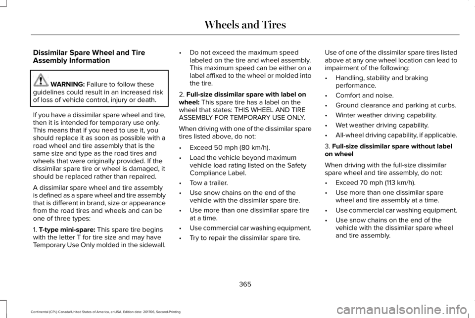 LINCOLN CONTINENTAL 2018 Owners Manual Dissimilar Spare Wheel and TireAssembly Information
WARNING: Failure to follow theseguidelines could result in an increased riskof loss of vehicle control, injury or death.
If you have a dissimilar sp LINCOLN CONTINENTAL 2018 Owners Manual Dissimilar Spare Wheel and TireAssembly Information
WARNING: Failure to follow theseguidelines could result in an increased riskof loss of vehicle control, injury or death.
If you have a dissimilar sp