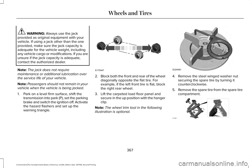 LINCOLN CONTINENTAL 2018 Owners Manual WARNING: Always use the jackprovided as original equipment with yourvehicle. If using a jack other than the oneprovided, make sure the jack capacity isadequate for the vehicle weight, includingany veh LINCOLN CONTINENTAL 2018 Owners Manual WARNING: Always use the jackprovided as original equipment with yourvehicle. If using a jack other than the oneprovided, make sure the jack capacity isadequate for the vehicle weight, includingany veh