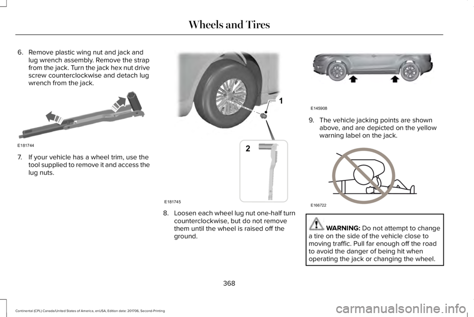 LINCOLN CONTINENTAL 2018  Owners Manual 6. Remove plastic wing nut and jack andlug wrench assembly. Remove the strapfrom the jack. Turn the jack hex nut drivescrew counterclockwise and detach lugwrench from the jack.
7. If your vehicle has 