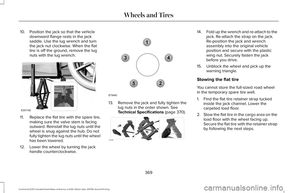 LINCOLN CONTINENTAL 2018 Owners Manual 10. Position the jack so that the vehicledownward flange rests in the jacksaddle. Use the lug wrench and turnthe jack nut clockwise. When the flattire is off the ground, remove the lugnuts with the lu LINCOLN CONTINENTAL 2018 Owners Manual 10. Position the jack so that the vehicledownward flange rests in the jacksaddle. Use the lug wrench and turnthe jack nut clockwise. When the flattire is off the ground, remove the lugnuts with the lu