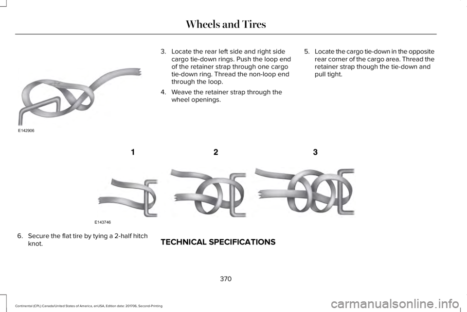 LINCOLN CONTINENTAL 2018  Owners Manual 3. Locate the rear left side and right sidecargo tie-down rings. Push the loop endof the retainer strap through one cargotie-down ring. Thread the non-loop endthrough the loop.
4. Weave the retainer s