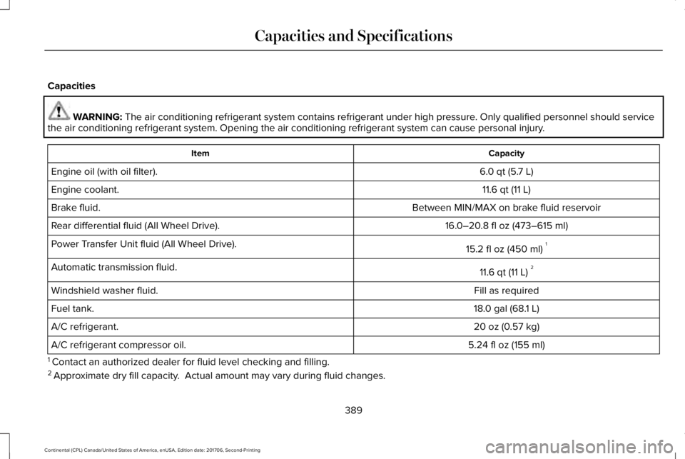 LINCOLN CONTINENTAL 2018 Owners Manual Capacities
WARNING: The air conditioning refrigerant system contains refrigerant under high pressure. Only qualified personnel should servicethe air conditioning refrigerant system. Opening the air co LINCOLN CONTINENTAL 2018 Owners Manual Capacities
WARNING: The air conditioning refrigerant system contains refrigerant under high pressure. Only qualified personnel should servicethe air conditioning refrigerant system. Opening the air co