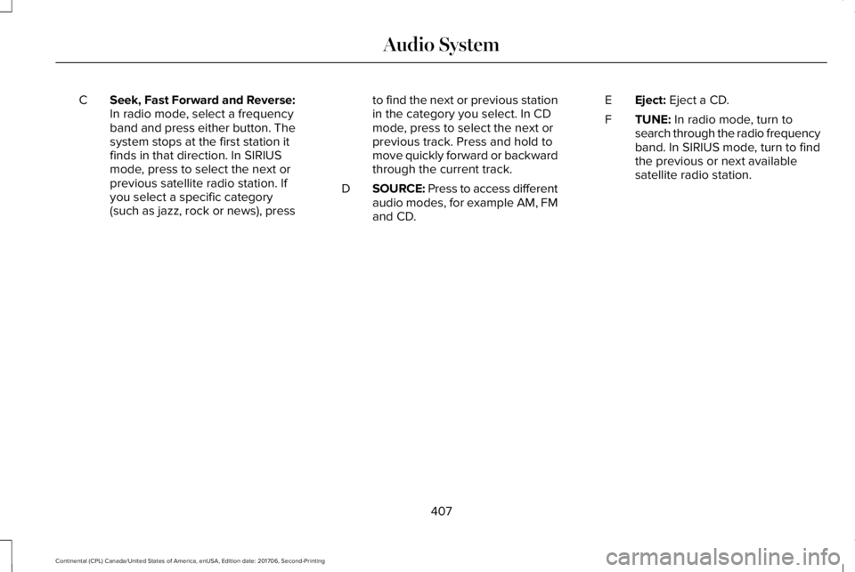 LINCOLN CONTINENTAL 2018  Owners Manual Seek, Fast Forward and Reverse:In radio mode, select a frequencyband and press either button. Thesystem stops at the first station itfinds in that direction. In SIRIUSmode, press to select the next or