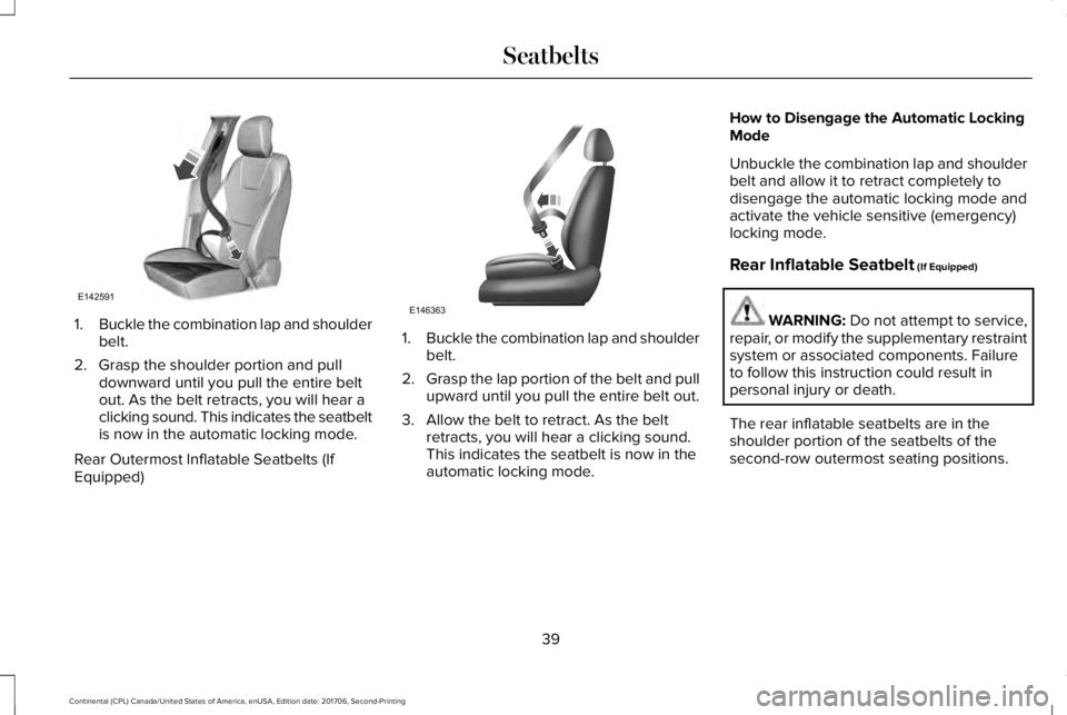 LINCOLN CONTINENTAL 2018 Service Manual 1.Buckle the combination lap and shoulderbelt.
2. Grasp the shoulder portion and pulldownward until you pull the entire beltout. As the belt retracts, you will hear aclicking sound. This indicates the