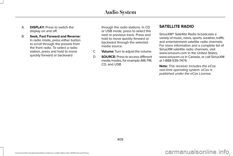 LINCOLN CONTINENTAL 2018 Owners Manual DISPLAY: Press to switch thedisplay on and off.A
Seek, Fast Forward and Reverse:In radio mode, press either buttonto scroll through the presets fromthe front radio. To select a radiostation, press and LINCOLN CONTINENTAL 2018 Owners Manual DISPLAY: Press to switch thedisplay on and off.A
Seek, Fast Forward and Reverse:In radio mode, press either buttonto scroll through the presets fromthe front radio. To select a radiostation, press and