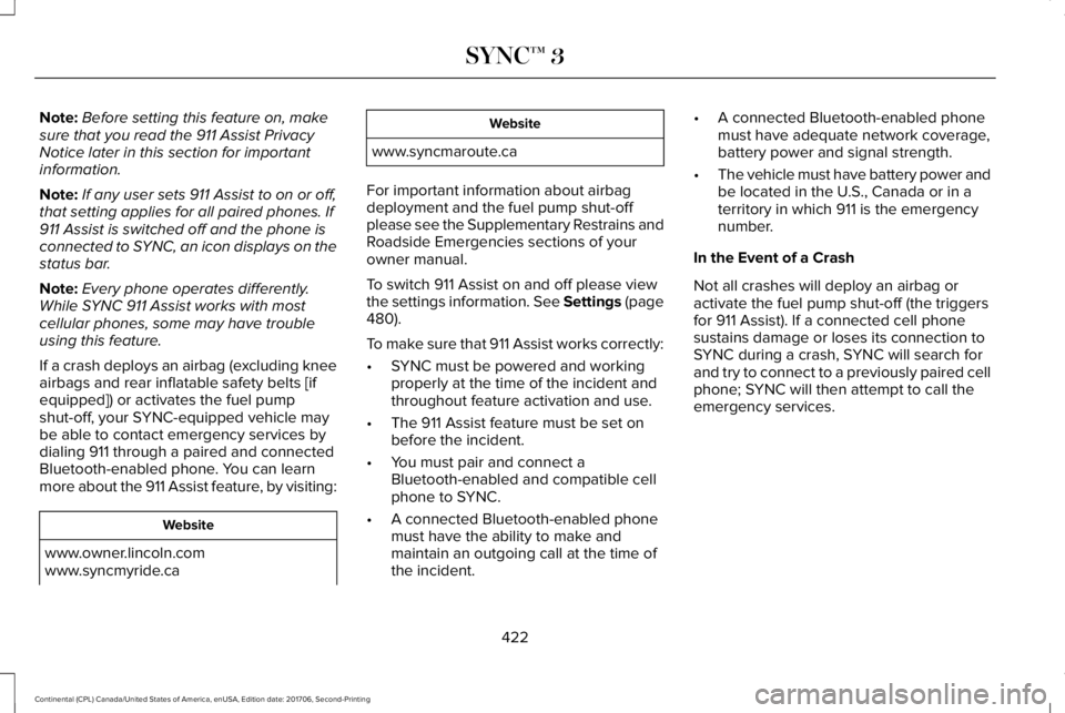 LINCOLN CONTINENTAL 2018  Owners Manual Note:Before setting this feature on, makesure that you read the 911 Assist PrivacyNotice later in this section for importantinformation.
Note:If any user sets 911 Assist to on or off,that setting appl