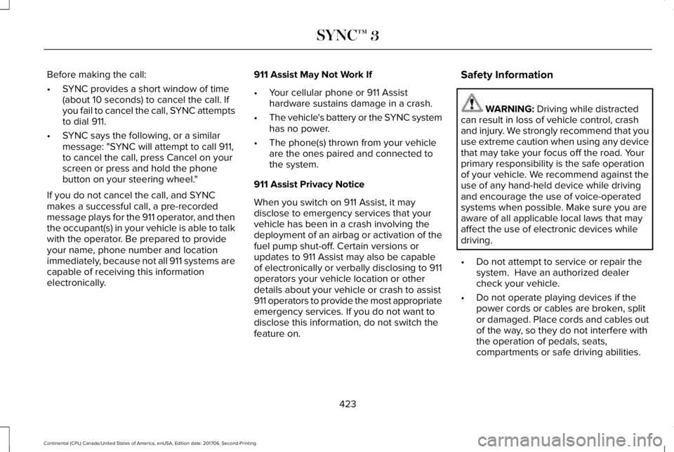 LINCOLN CONTINENTAL 2018  Owners Manual Before making the call:
•SYNC provides a short window of time(about 10 seconds) to cancel the call. Ifyou fail to cancel the call, SYNC attemptsto dial 911.
•SYNC says the following, or a similarm