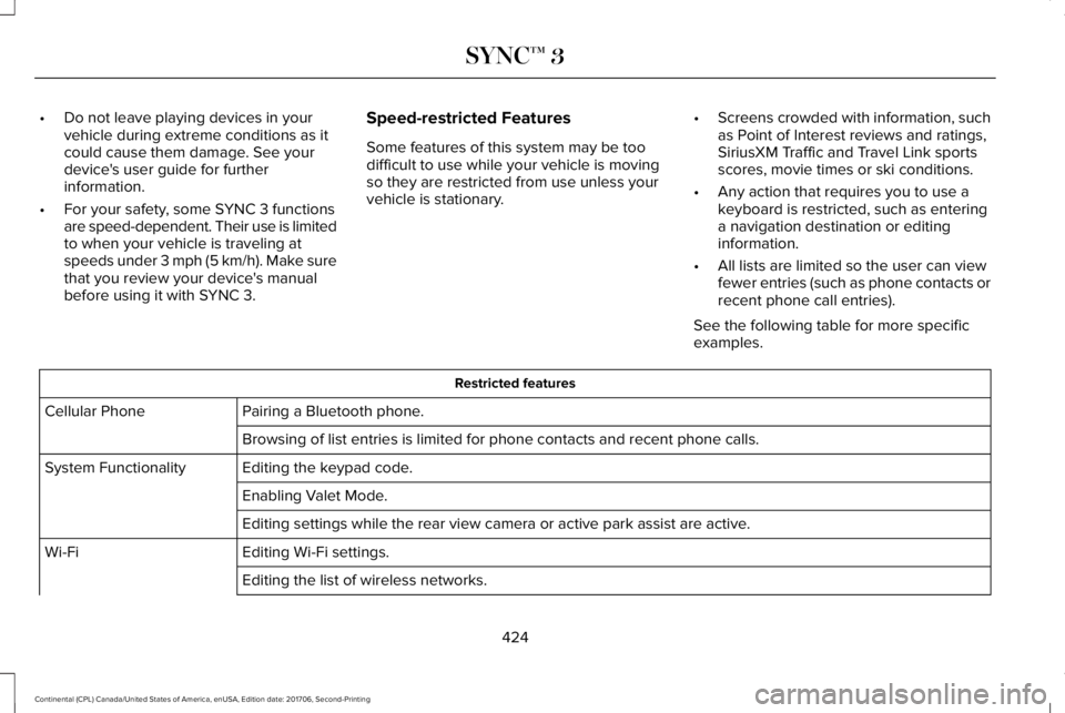 LINCOLN CONTINENTAL 2018  Owners Manual •Do not leave playing devices in yourvehicle during extreme conditions as itcould cause them damage. See yourdevice's user guide for furtherinformation.
•For your safety, some SYNC 3 functions