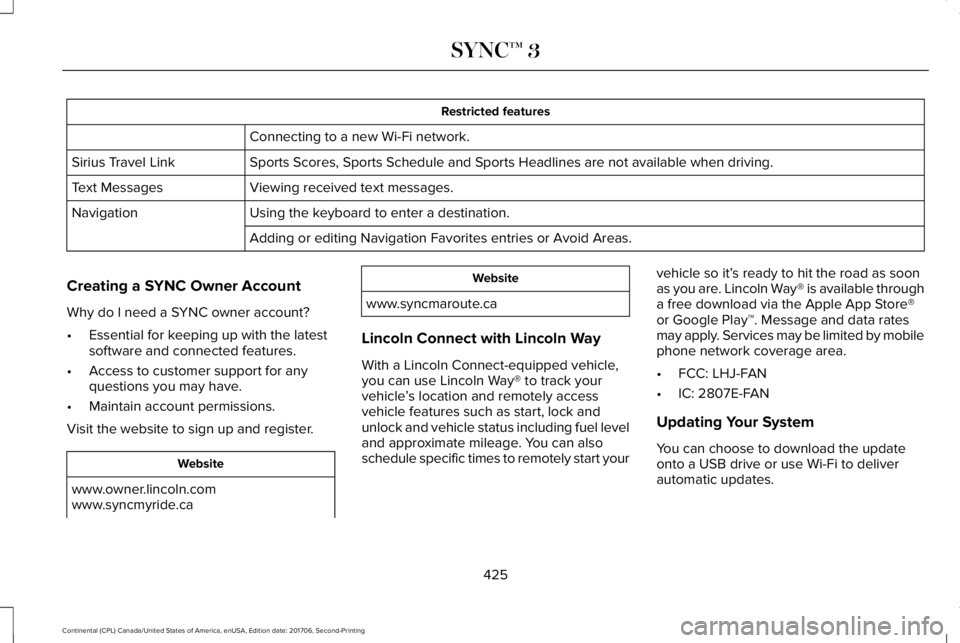 LINCOLN CONTINENTAL 2018  Owners Manual Restricted features
Connecting to a new Wi-Fi network.
Sports Scores, Sports Schedule and Sports Headlines are not available when driving.Sirius Travel Link
Viewing received text messages.Text Message
