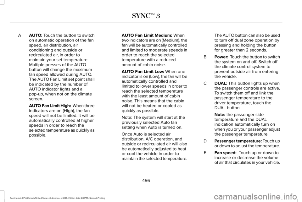 LINCOLN CONTINENTAL 2018 Owners Manual AUTO: Touch the button to switchon automatic operation of the fanspeed, air distribution, airconditioning and outside orrecirculated air, in order tomaintain your set temperature.
A
Multiple presses o LINCOLN CONTINENTAL 2018 Owners Manual AUTO: Touch the button to switchon automatic operation of the fanspeed, air distribution, airconditioning and outside orrecirculated air, in order tomaintain your set temperature.
A
Multiple presses o