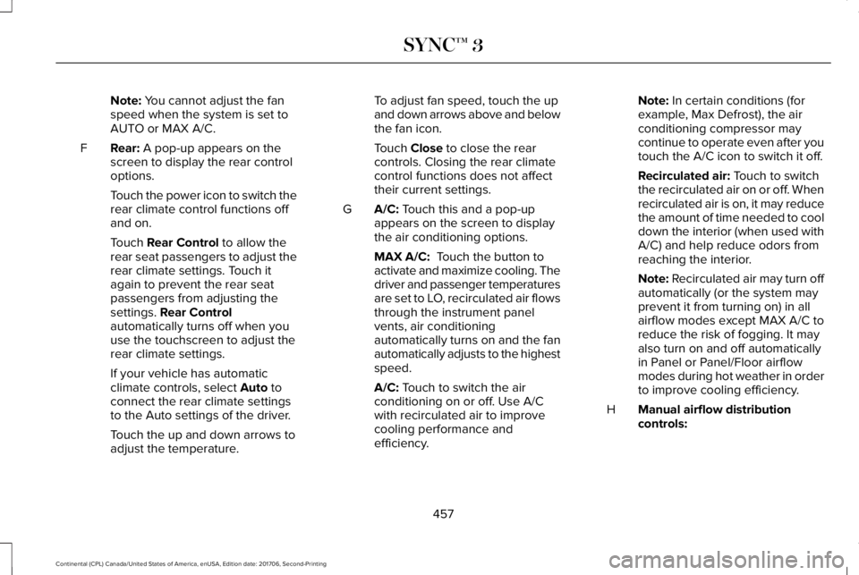 LINCOLN CONTINENTAL 2018 Owners Manual Note: You cannot adjust the fanspeed when the system is set toAUTO or MAX A/C.
Rear: A pop-up appears on thescreen to display the rear controloptions.
F
Touch the power icon to switch therear climate LINCOLN CONTINENTAL 2018 Owners Manual Note: You cannot adjust the fanspeed when the system is set toAUTO or MAX A/C.
Rear: A pop-up appears on thescreen to display the rear controloptions.
F
Touch the power icon to switch therear climate