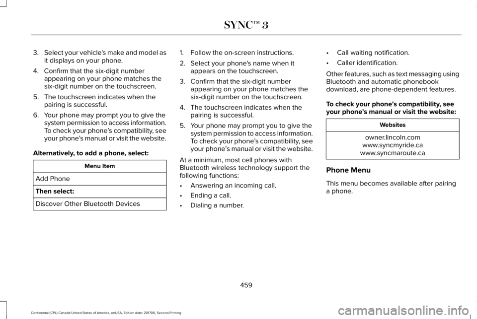 LINCOLN CONTINENTAL 2018 Owners Manual 3.Select your vehicle's make and model asit displays on your phone.
4. Confirm that the six-digit numberappearing on your phone matches thesix-digit number on the touchscreen.
5. The touchscreen i LINCOLN CONTINENTAL 2018 Owners Manual 3.Select your vehicle's make and model asit displays on your phone.
4. Confirm that the six-digit numberappearing on your phone matches thesix-digit number on the touchscreen.
5. The touchscreen i