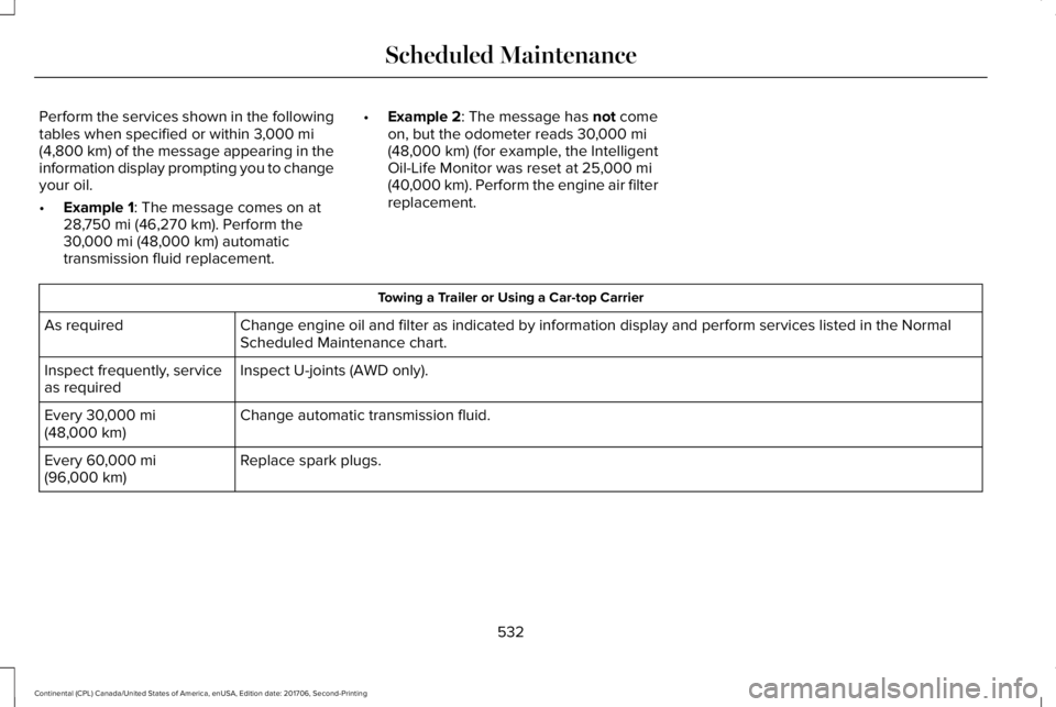 LINCOLN CONTINENTAL 2018 Owners Manual Perform the services shown in the followingtables when specified or within 3,000 mi(4,800 km) of the message appearing in theinformation display prompting you to changeyour oil.
•Example 1: The mess LINCOLN CONTINENTAL 2018 Owners Manual Perform the services shown in the followingtables when specified or within 3,000 mi(4,800 km) of the message appearing in theinformation display prompting you to changeyour oil.
•Example 1: The mess