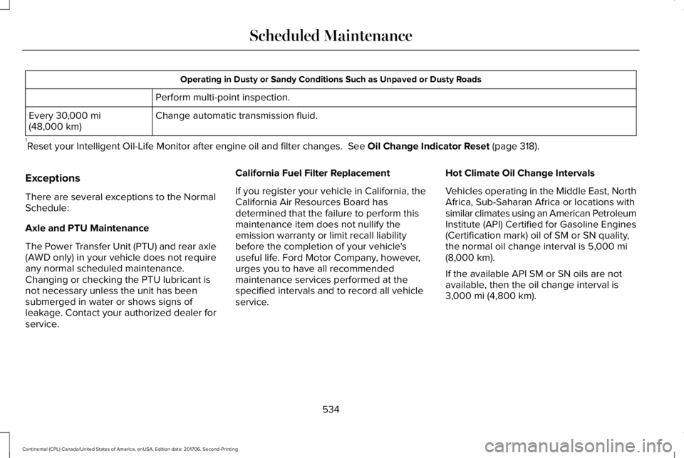 LINCOLN CONTINENTAL 2018 Owners Manual Operating in Dusty or Sandy Conditions Such as Unpaved or Dusty Roads
Perform multi-point inspection.
Change automatic transmission fluid.Every 30,000 mi(48,000 km)
1Reset your Intelligent Oil-Life Mo LINCOLN CONTINENTAL 2018 Owners Manual Operating in Dusty or Sandy Conditions Such as Unpaved or Dusty Roads
Perform multi-point inspection.
Change automatic transmission fluid.Every 30,000 mi(48,000 km)
1Reset your Intelligent Oil-Life Mo