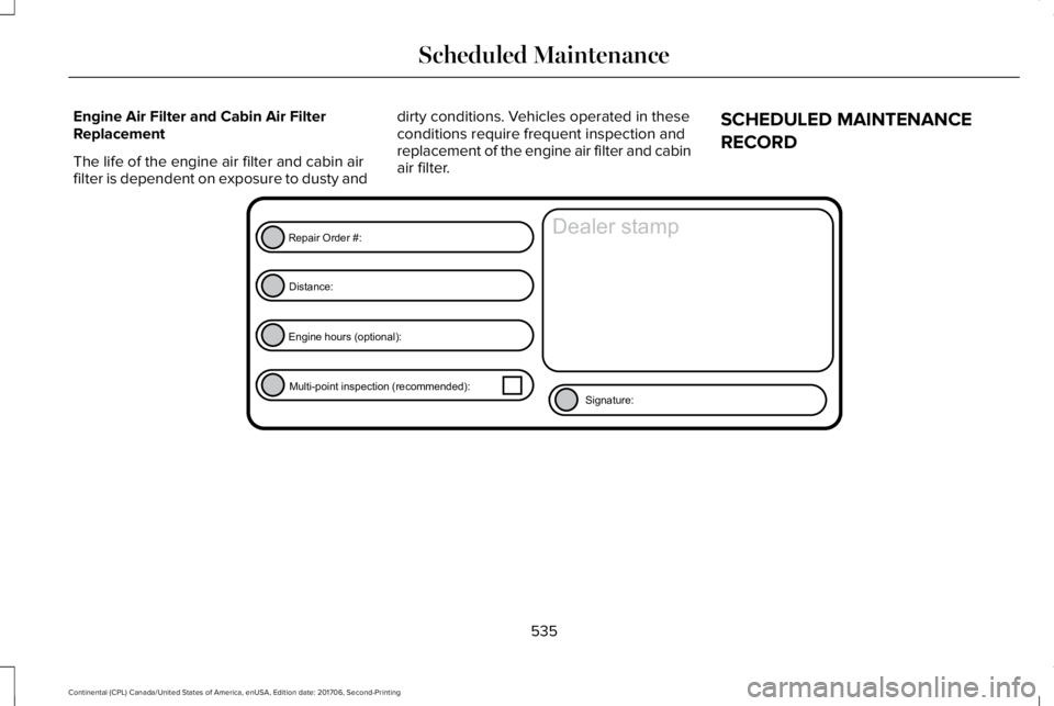 LINCOLN CONTINENTAL 2018 Owners Manual Engine Air Filter and Cabin Air FilterReplacement
The life of the engine air filter and cabin airfilter is dependent on exposure to dusty and
dirty conditions. Vehicles operated in theseconditions req LINCOLN CONTINENTAL 2018 Owners Manual Engine Air Filter and Cabin Air FilterReplacement
The life of the engine air filter and cabin airfilter is dependent on exposure to dusty and
dirty conditions. Vehicles operated in theseconditions req