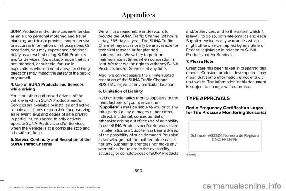 LINCOLN CONTINENTAL 2018 Owners Manual SUNA Products and/or Services are intendedas an aid to personal motoring and travelplanning, and do not provide comprehensiveor accurate information on all occasions. Onoccasions, you may experience a LINCOLN CONTINENTAL 2018 Owners Manual SUNA Products and/or Services are intendedas an aid to personal motoring and travelplanning, and do not provide comprehensiveor accurate information on all occasions. Onoccasions, you may experience a