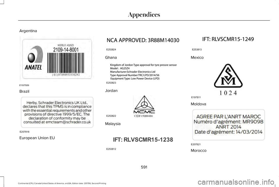 LINCOLN CONTINENTAL 2018 Owners Manual Argentina
Brazil
European Union EU
Ghana
Jordan
Malaysia
Mexico
Moldova
Morocco
591
Continental (CPL) Canada/United States of America, enUSA, Edition date: 201706, Second-Printing
AppendicesE197509 E2 LINCOLN CONTINENTAL 2018 Owners Manual Argentina
Brazil
European Union EU
Ghana
Jordan
Malaysia
Mexico
Moldova
Morocco
591
Continental (CPL) Canada/United States of America, enUSA, Edition date: 201706, Second-Printing
AppendicesE197509 E2