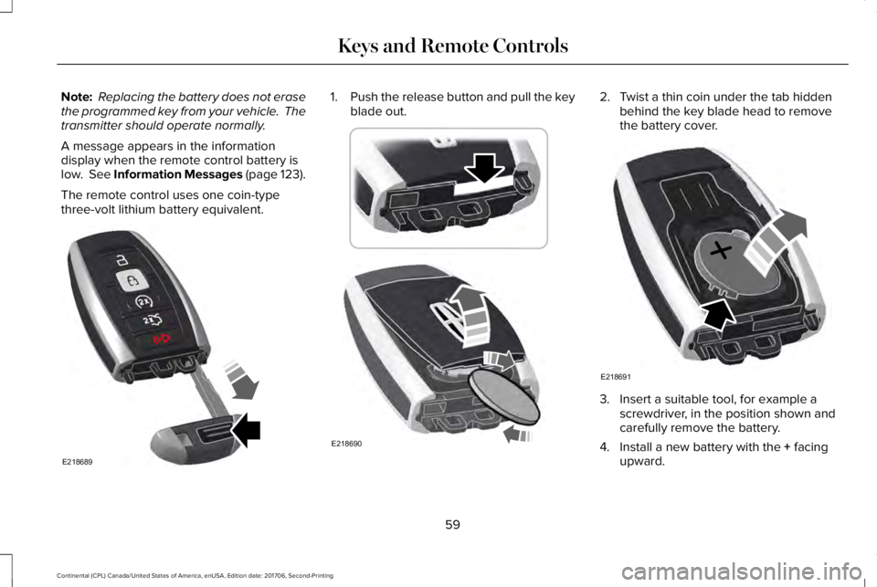 LINCOLN CONTINENTAL 2018 Repair Manual Note: Replacing the battery does not erasethe programmed key from your vehicle. Thetransmitter should operate normally.
A message appears in the informationdisplay when the remote control battery isl LINCOLN CONTINENTAL 2018 Repair Manual Note: Replacing the battery does not erasethe programmed key from your vehicle. Thetransmitter should operate normally.
A message appears in the informationdisplay when the remote control battery isl