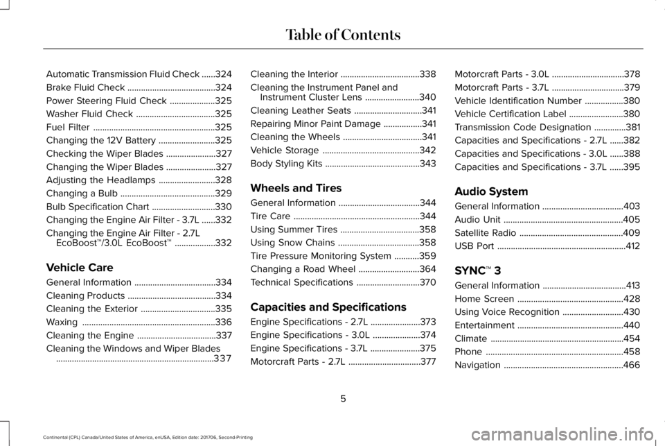 LINCOLN CONTINENTAL 2018  Owners Manual Automatic Transmission Fluid Check......324
Brake Fluid Check.......................................324
Power Steering Fluid Check....................325
Washer Fluid Check............................