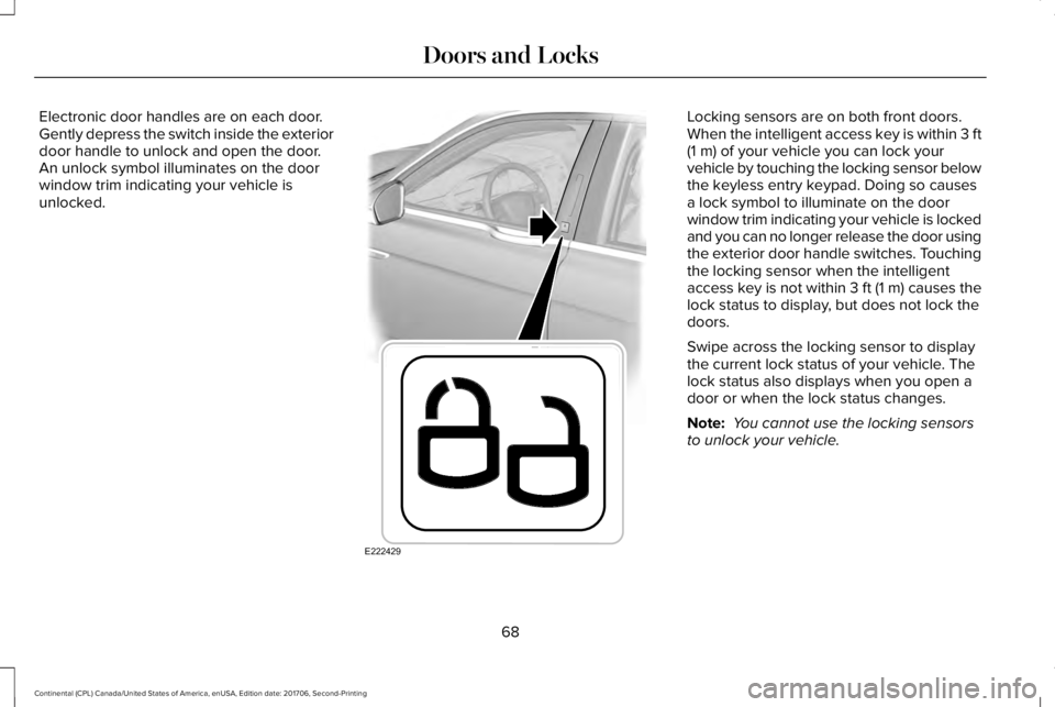 LINCOLN CONTINENTAL 2018 Manual PDF Electronic door handles are on each door.Gently depress the switch inside the exteriordoor handle to unlock and open the door.An unlock symbol illuminates on the doorwindow trim indicating your vehicl