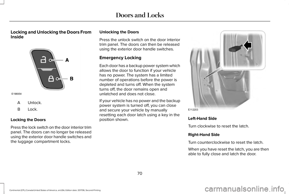 LINCOLN CONTINENTAL 2018 Manual PDF Locking and Unlocking the Doors FromInside
Unlock.A
Lock.B
Locking the Doors
Press the lock switch on the door interior trimpanel. The doors can no longer be releasedusing the exterior door handle swi
