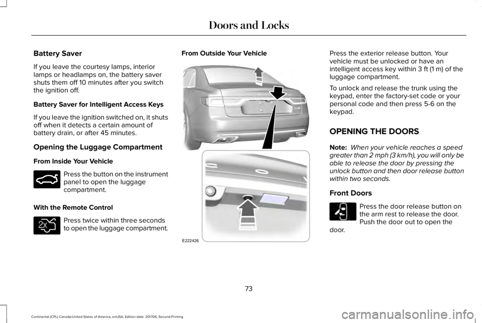 LINCOLN CONTINENTAL 2018 Manual PDF Battery Saver
If you leave the courtesy lamps, interiorlamps or headlamps on, the battery savershuts them off 10 minutes after you switchthe ignition off.
Battery Saver for Intelligent Access Keys
If 