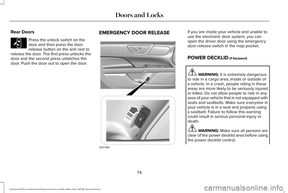 LINCOLN CONTINENTAL 2018 Manual PDF Rear Doors
Press the unlock switch on thedoor and then press the doorrelease button on the arm rest torelease the door. The first press unlocks thedoor and the second press unlatches thedoor. Push the