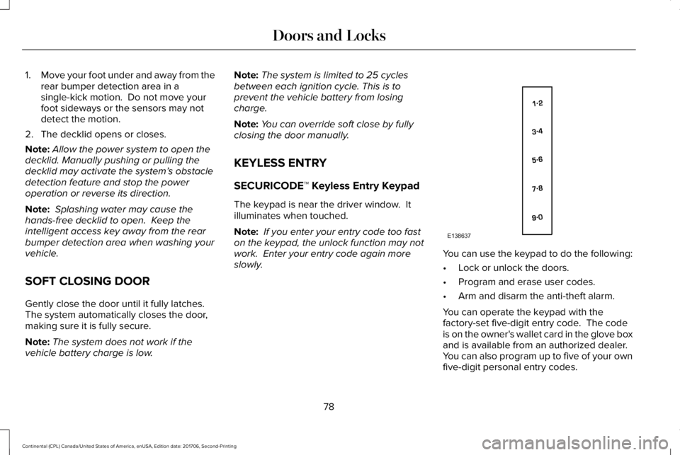LINCOLN CONTINENTAL 2018 Manual Online 1.Move your foot under and away from therear bumper detection area in asingle-kick motion.  Do not move yourfoot sideways or the sensors may notdetect the motion.
2. The decklid opens or closes.
Note: