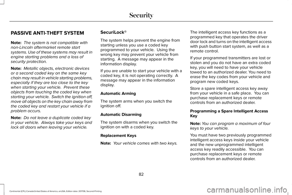 LINCOLN CONTINENTAL 2018 Manual Online PASSIVE ANTI-THEFT SYSTEM
Note: The system is not compatible withnon-Lincoln aftermarket remote startsystems. Use of these systems may result inengine starting problems and a loss ofsecurity protectio