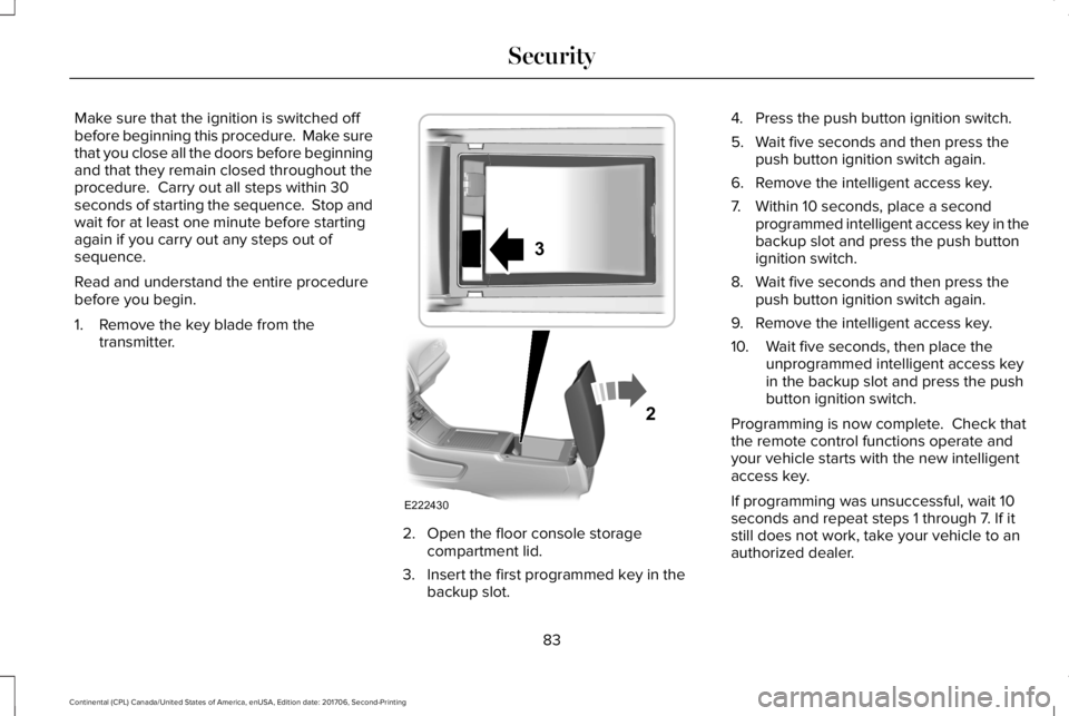 LINCOLN CONTINENTAL 2018  Owners Manual Make sure that the ignition is switched offbefore beginning this procedure.  Make surethat you close all the doors before beginningand that they remain closed throughout theprocedure.  Carry out all s