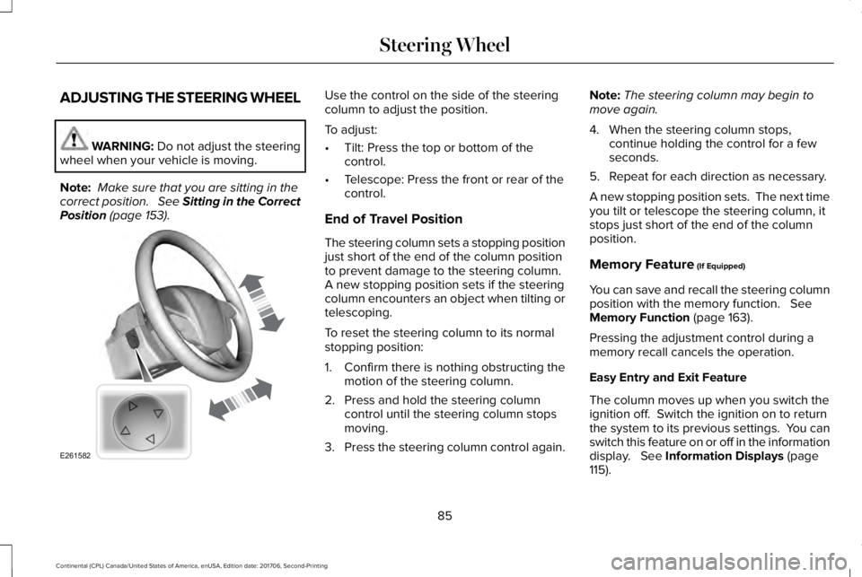 LINCOLN CONTINENTAL 2018 Manual Online ADJUSTING THE STEERING WHEEL
WARNING: Do not adjust the steeringwheel when your vehicle is moving.
Note: Make sure that you are sitting in thecorrect position.   See Sitting in the CorrectPosition (pa