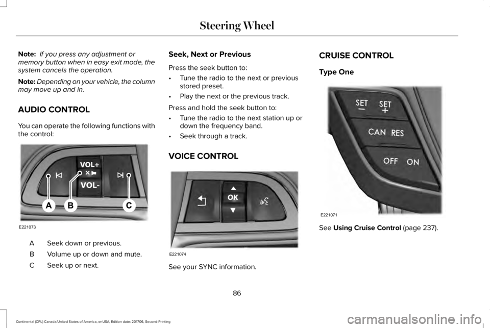 LINCOLN CONTINENTAL 2018 Manual Online Note: If you press any adjustment ormemory button when in easy exit mode, thesystem cancels the operation.
Note:Depending on your vehicle, the columnmay move up and in.
AUDIO CONTROL
You can operate t
