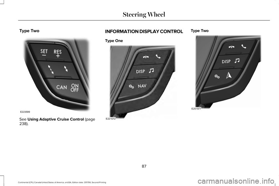 LINCOLN CONTINENTAL 2018 Manual Online Type Two
See Using Adaptive Cruise Control (page238).
INFORMATION DISPLAY CONTROL
Type One
Type Two
87
Continental (CPL) Canada/United States of America, enUSA, Edition date: 201706, Second-Printing
S