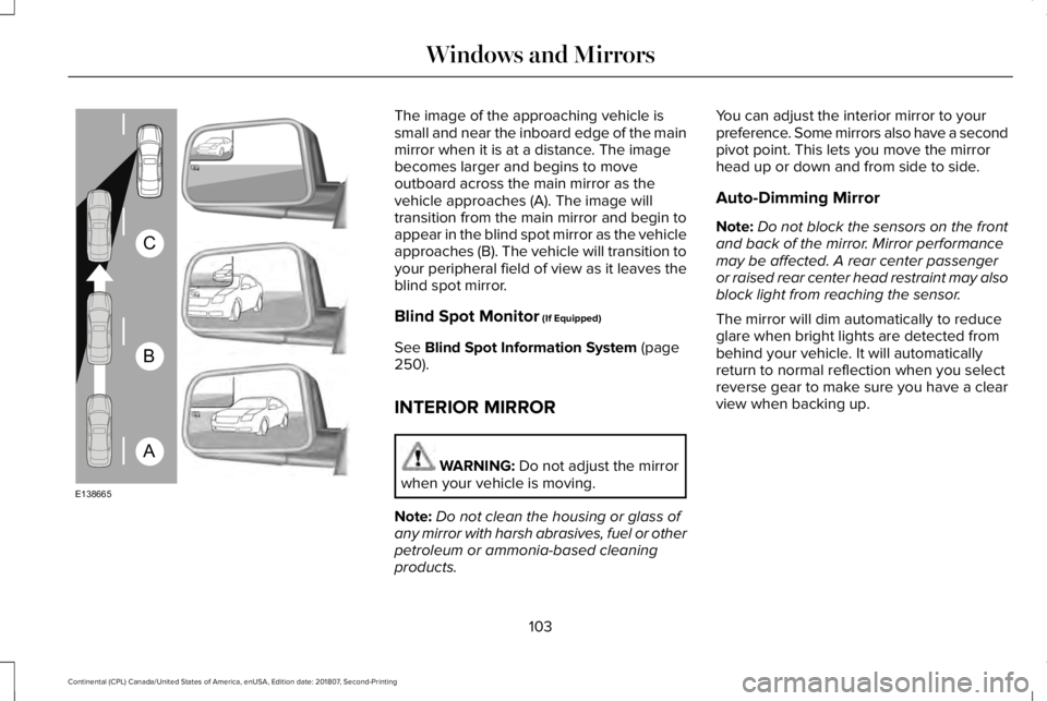 LINCOLN CONTINENTAL 2019  Owners Manual The image of the approaching vehicle is
small and near the inboard edge of the main
mirror when it is at a distance. The image
becomes larger and begins to move
outboard across the main mirror as the
