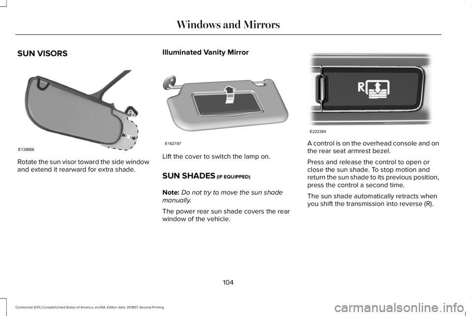 LINCOLN CONTINENTAL 2019  Owners Manual SUN VISORS
Rotate the sun visor toward the side window
and extend it rearward for extra shade.
Illuminated Vanity Mirror Lift the cover to switch the lamp on.
SUN SHADES (IF EQUIPPED)
Note: Do not try