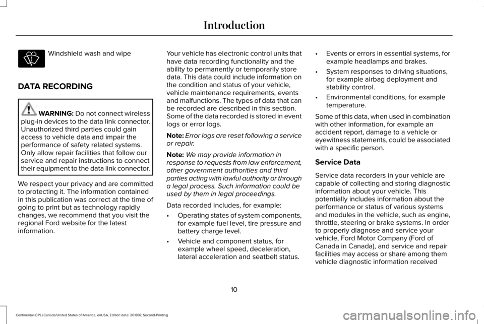 LINCOLN CONTINENTAL 2019 Owners Manual Windshield wash and wipe
DATA RECORDING WARNING: Do not connect wireless
plug-in devices to the data link connector.
Unauthorized third parties could gain
access to vehicle data and impair the
perform LINCOLN CONTINENTAL 2019 Owners Manual Windshield wash and wipe
DATA RECORDING WARNING: Do not connect wireless
plug-in devices to the data link connector.
Unauthorized third parties could gain
access to vehicle data and impair the
perform
