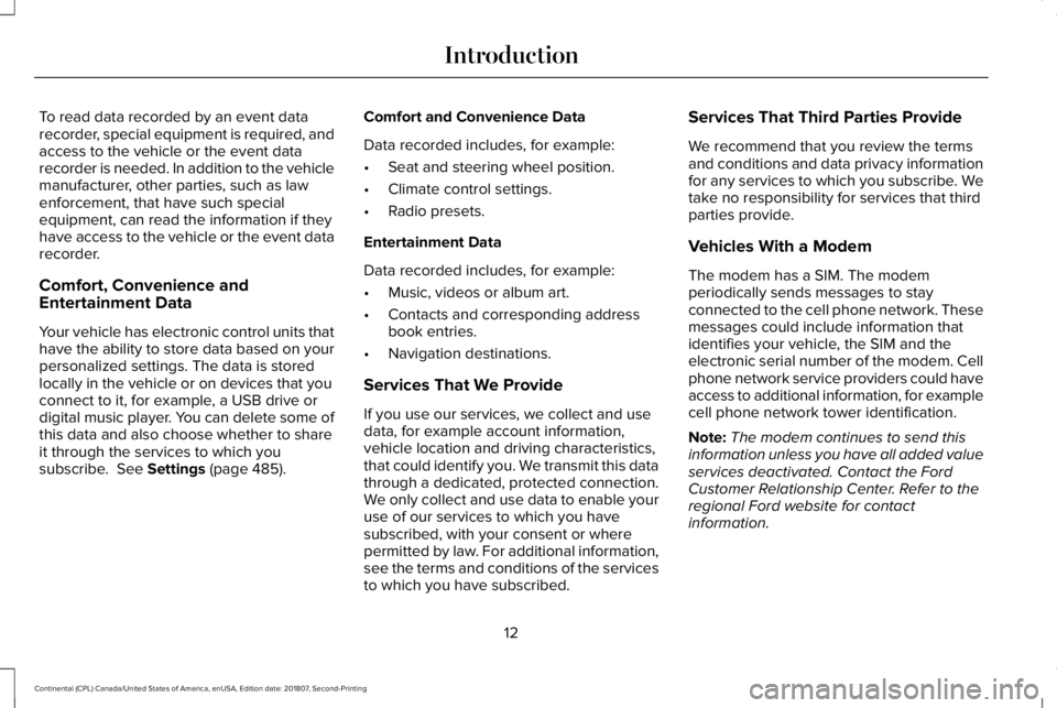 LINCOLN CONTINENTAL 2019 Owners Manual To read data recorded by an event data
recorder, special equipment is required, and
access to the vehicle or the event data
recorder is needed. In addition to the vehicle
manufacturer, other parties, LINCOLN CONTINENTAL 2019 Owners Manual To read data recorded by an event data
recorder, special equipment is required, and
access to the vehicle or the event data
recorder is needed. In addition to the vehicle
manufacturer, other parties,