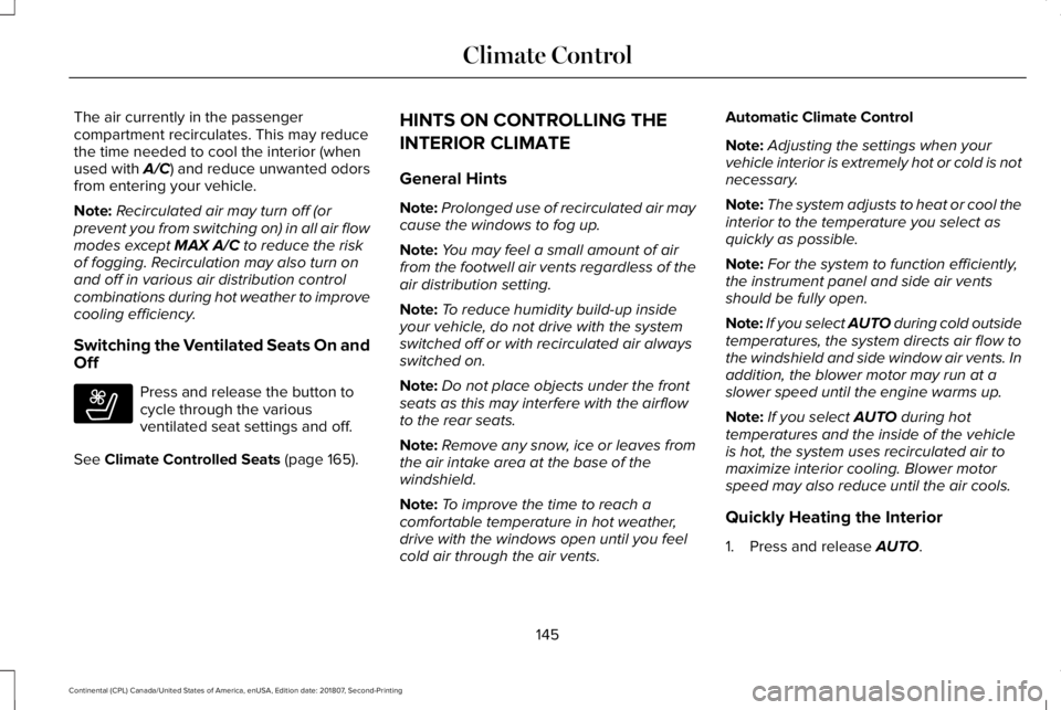 LINCOLN CONTINENTAL 2019 Owners Manual The air currently in the passenger
compartment recirculates. This may reduce
the time needed to cool the interior (when
used with A/C) and reduce unwanted odors
from entering your vehicle.
Note:
Recir LINCOLN CONTINENTAL 2019 Owners Manual The air currently in the passenger
compartment recirculates. This may reduce
the time needed to cool the interior (when
used with A/C) and reduce unwanted odors
from entering your vehicle.
Note:
Recir