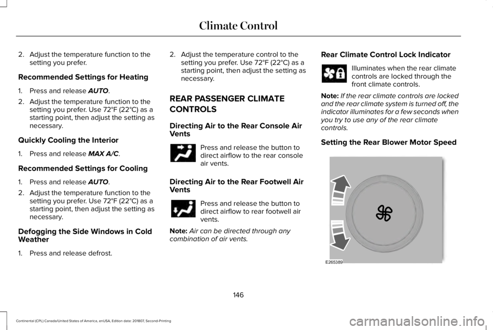 LINCOLN CONTINENTAL 2019 Owners Manual 2. Adjust the temperature function to the
setting you prefer.
Recommended Settings for Heating
1. Press and release AUTO.
2. Adjust the temperature function to the setting you prefer. Use
72°F (22° LINCOLN CONTINENTAL 2019 Owners Manual 2. Adjust the temperature function to the
setting you prefer.
Recommended Settings for Heating
1. Press and release AUTO.
2. Adjust the temperature function to the setting you prefer. Use
72°F (22°