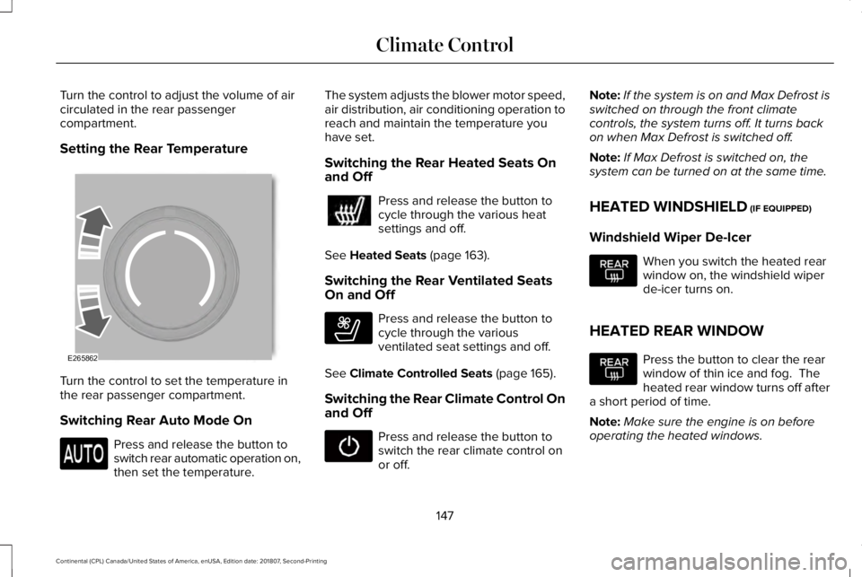 LINCOLN CONTINENTAL 2019 Owners Manual Turn the control to adjust the volume of air
circulated in the rear passenger
compartment.
Setting the Rear Temperature
Turn the control to set the temperature in
the rear passenger compartment.
Switc LINCOLN CONTINENTAL 2019 Owners Manual Turn the control to adjust the volume of air
circulated in the rear passenger
compartment.
Setting the Rear Temperature
Turn the control to set the temperature in
the rear passenger compartment.
Switc