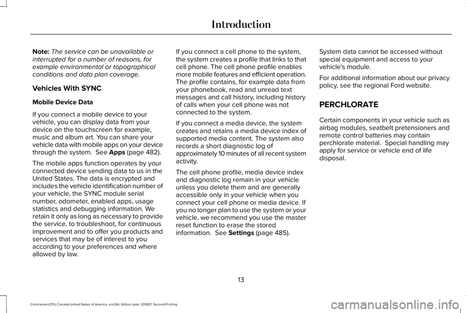 LINCOLN CONTINENTAL 2019 Owners Manual Note:
The service can be unavailable or
interrupted for a number of reasons, for
example environmental or topographical
conditions and data plan coverage.
Vehicles With SYNC
Mobile Device Data
If you LINCOLN CONTINENTAL 2019 Owners Manual Note:
The service can be unavailable or
interrupted for a number of reasons, for
example environmental or topographical
conditions and data plan coverage.
Vehicles With SYNC
Mobile Device Data
If you