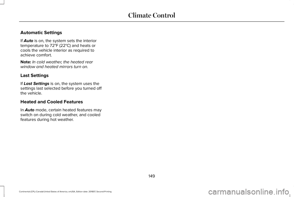 LINCOLN CONTINENTAL 2019 Owners Manual Automatic Settings
If Auto is on, the system sets the interior
temperature to 72°F (22°C) and heats or
cools the vehicle interior as required to
achieve comfort.
Note: In cold weather, the heated re LINCOLN CONTINENTAL 2019 Owners Manual Automatic Settings
If Auto is on, the system sets the interior
temperature to 72°F (22°C) and heats or
cools the vehicle interior as required to
achieve comfort.
Note: In cold weather, the heated re