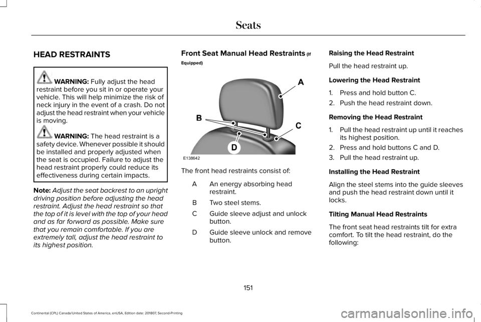 LINCOLN CONTINENTAL 2019 Owners Manual HEAD RESTRAINTS
WARNING: Fully adjust the head
restraint before you sit in or operate your
vehicle. This will help minimize the risk of
neck injury in the event of a crash. Do not
adjust the head rest LINCOLN CONTINENTAL 2019 Owners Manual HEAD RESTRAINTS
WARNING: Fully adjust the head
restraint before you sit in or operate your
vehicle. This will help minimize the risk of
neck injury in the event of a crash. Do not
adjust the head rest