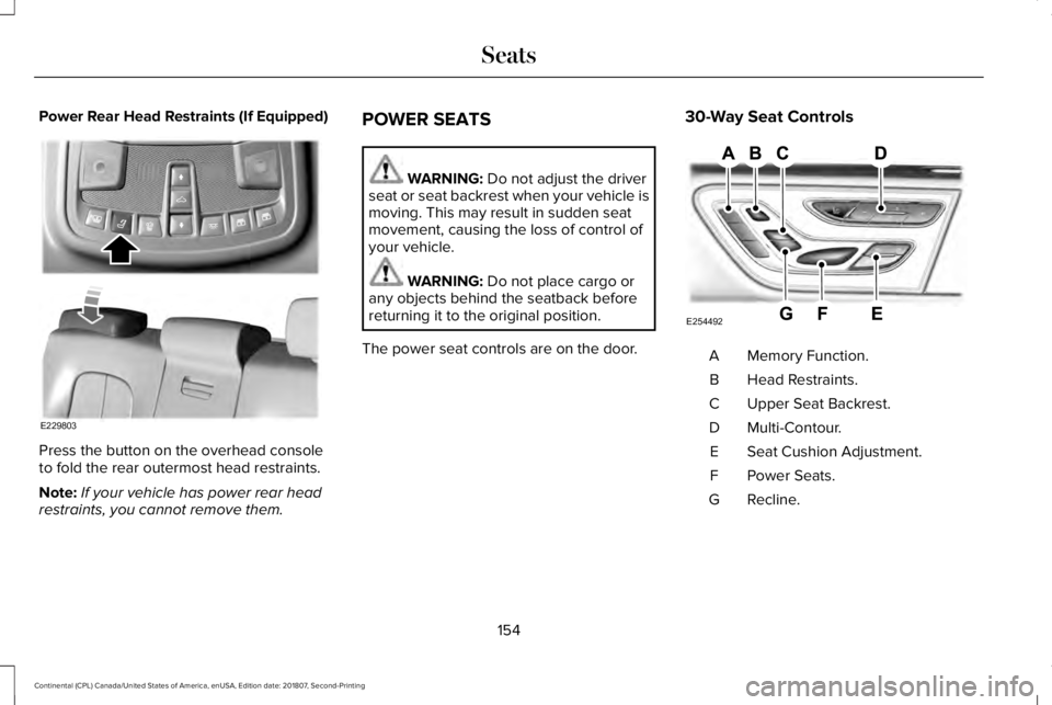 LINCOLN CONTINENTAL 2019 Owners Manual Power Rear Head Restraints (If Equipped)
Press the button on the overhead console
to fold the rear outermost head restraints.
Note:
If your vehicle has power rear head
restraints, you cannot remove th LINCOLN CONTINENTAL 2019 Owners Manual Power Rear Head Restraints (If Equipped)
Press the button on the overhead console
to fold the rear outermost head restraints.
Note:
If your vehicle has power rear head
restraints, you cannot remove th